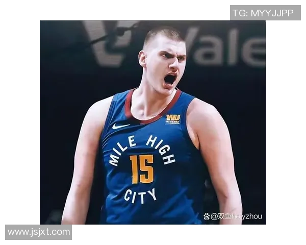 尼古拉约基奇如何在NBA赛场上书写属于自己的传奇篇章